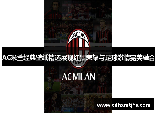 AC米兰经典壁纸精选展现红黑荣耀与足球激情完美融合