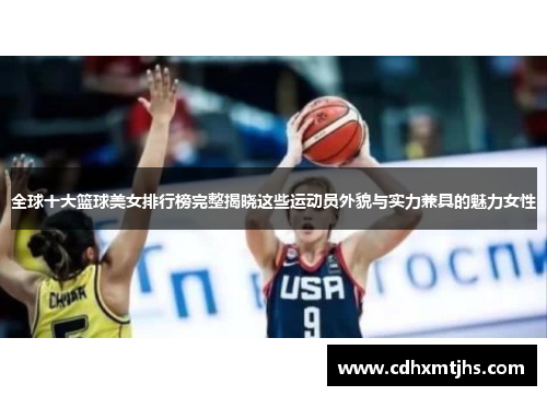 全球十大篮球美女排行榜完整揭晓这些运动员外貌与实力兼具的魅力女性