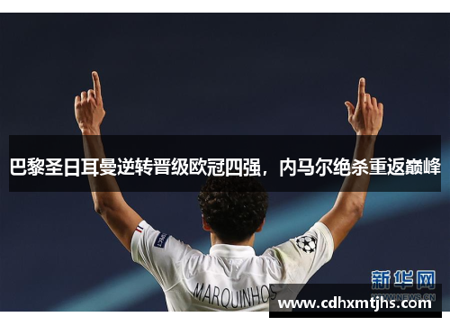 巴黎圣日耳曼逆转晋级欧冠四强，内马尔绝杀重返巅峰