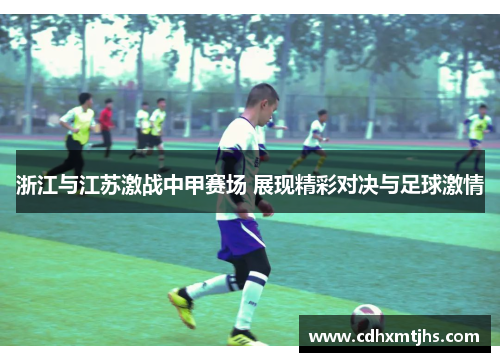 浙江与江苏激战中甲赛场 展现精彩对决与足球激情