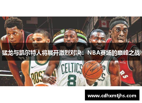 猛龙与凯尔特人将展开激烈对决：NBA赛场的巅峰之战