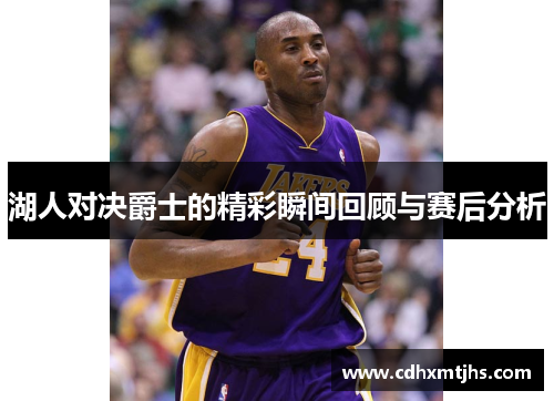 湖人对决爵士的精彩瞬间回顾与赛后分析