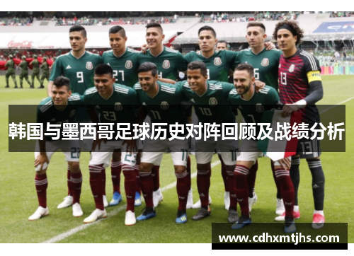 韩国与墨西哥足球历史对阵回顾及战绩分析