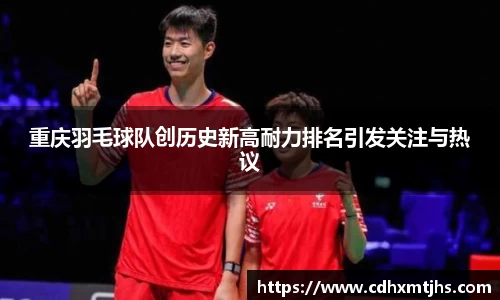 重庆羽毛球队创历史新高耐力排名引发关注与热议