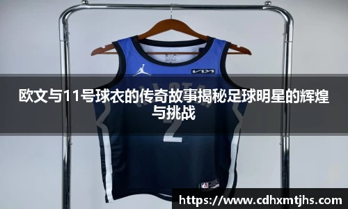 欧文与11号球衣的传奇故事揭秘足球明星的辉煌与挑战